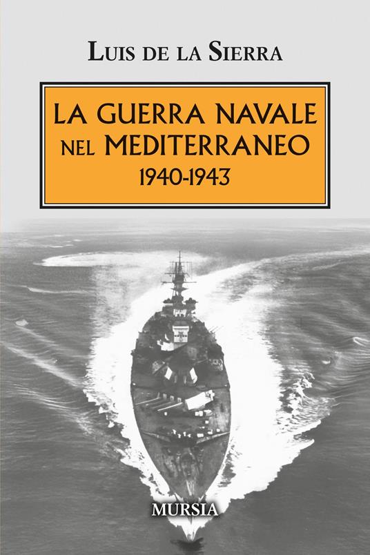 La guerra navale nel Mediterraneo. 1940-1943 - Luis de la Sierra - copertina