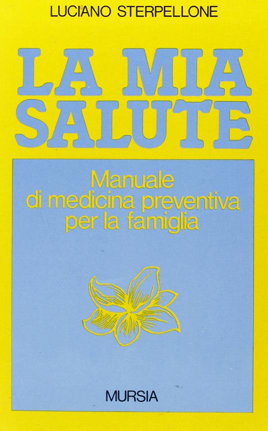 La mia salute. Manuale di medicina preventiva per la famiglia - Luciano Sterpellone - copertina