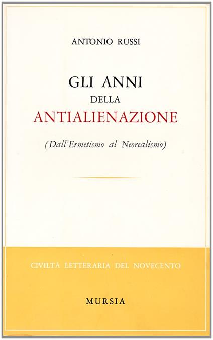 Gli anni dell'antialienazione. Dall'ermetismo al neorealismo - Antonio Russi - copertina