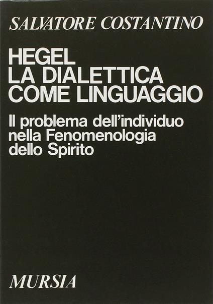 Hegel. La dialettica come linguaggio. Il problema dell'individuo nella Fenomenologia dello spirito - Salvatore Costantino - copertina
