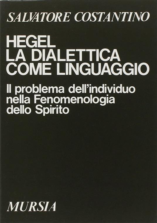 Hegel. La dialettica come linguaggio. Il problema dell'individuo nella Fenomenologia dello spirito - Salvatore Costantino - copertina
