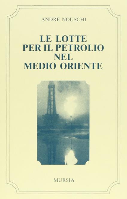 Le lotte per il petrolio nel Medio Oriente - André Nouschi - copertina