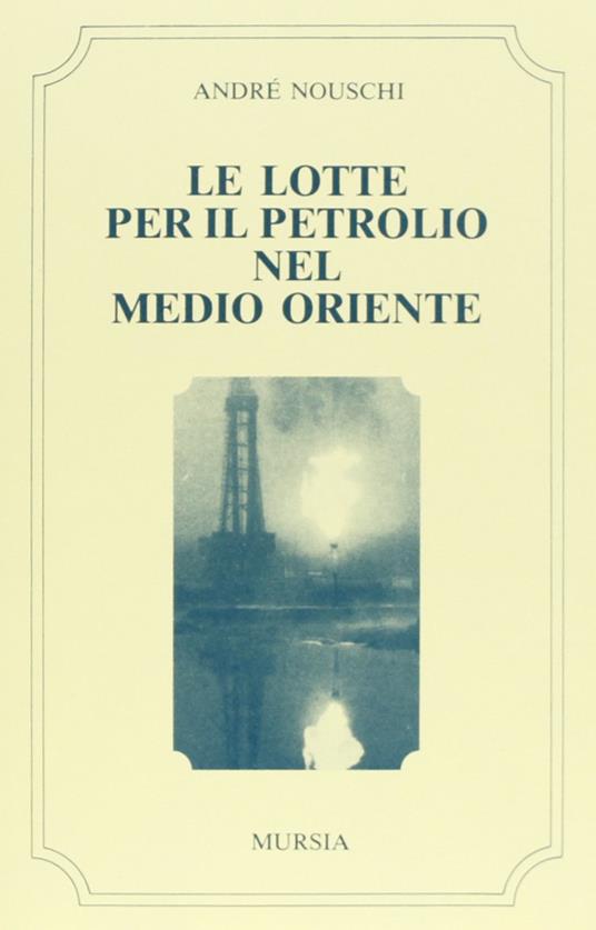 Le lotte per il petrolio nel Medio Oriente - André Nouschi - copertina