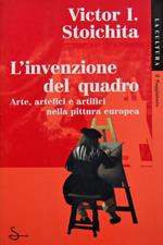 L'invenzione del quadro. Arte, artefici e artifici nella pittura europea
