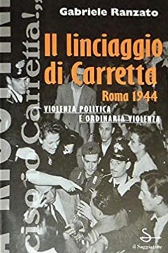Il linciaggio di Carretta (Roma, 1944). Violenza politica e ordinaria violenza - Gabriele Ranzato - copertina