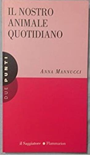Il nostro animale quotidiano - Anna Mannucci - copertina