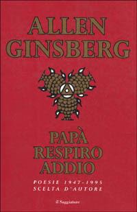 Papà respiro addio. Poesie scelte (1947-1995) - Allen Ginsberg - copertina