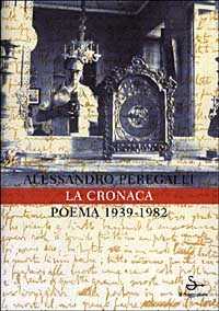 Libro La cronaca. Poema 1939-1982 Alessandro Peregalli