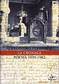 La cronaca. Poema 1939-1982 - Alessandro Peregalli - copertina