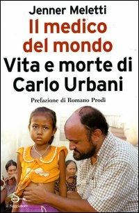 Il medico del mondo. Vita e morte di Carlo Urbani - Jenner Meletti - 3