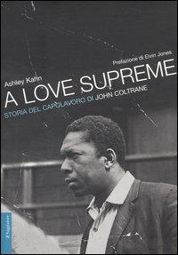 A love supreme. Storia del capolavoro di John Coltrane - Ashley Kahn - copertina