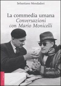La commedia umana. Conversazioni con Mario Monicelli. Ediz. illustrata - Sebastiano Mondadori,Mario Monicelli - copertina