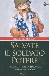 Salvate il soldato potere. I falsi miti della seconda guerra mondiale - Michael Zezima - copertina