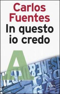 In questo io credo - Carlos Fuentes - copertina