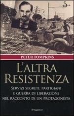 L' altra Resistenza. Servizi segreti, partigiani e guerra di liberazione nel racconto di un protagonista