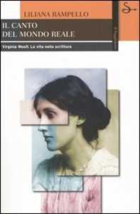 Libro Il canto del mondo reale. Virginia Woolf. La vita nella scrittura Liliana Rampello
