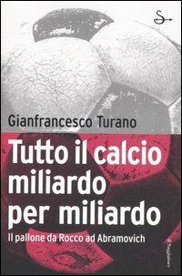 Tutto il calcio miliardo per miliardo. Il pallone da Rocco ad Abramovich - Gianfrancesco Turano - copertina