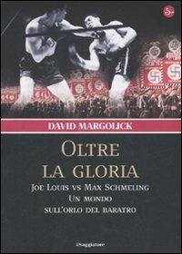 Oltre la gloria. Joe Louis vs Max Schmeling. Un mondo sull'orlo del baratro - David Margolick - copertina