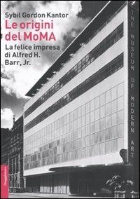 Le origini del MoMA. La fortunata impresa di Alfred H. Barr, Jr. - Sybil Gordon Kantor - copertina