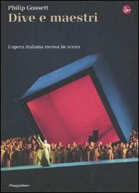 Dive e maestri. L'opera italiana messa in scena - Philip Gossett - copertina