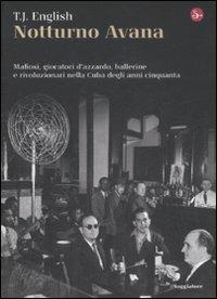 Notturno Avana. Mafiosi, giocatori d'azzardo, ballerine e rivoluzionari nella Cuba degli anni cinquanta - T. J. English - copertina