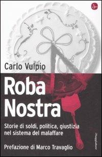 Roba nostra. Storia di soldi, politica, giustizia nel sistema del malaffare - Carlo Vulpio - copertina