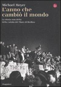 L' anno che cambiò il mondo. La storia non detta della caduta del Muro di Berlino - Michael Mayer - copertina