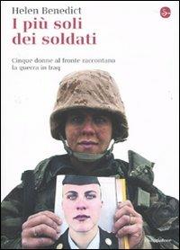 I più soli dei soldati. Cinque donne al fronte raccontano la guerra in Iraq - Helen Benedict - copertina