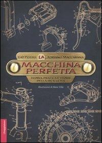 La macchina perfetta. Teoria, pratica e storie della bicicletta - Giò Pozzo,Adriano Maccarana - copertina