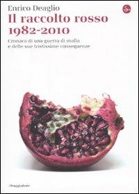 Il raccolto rosso 1982-2010. Cronaca di una guerra di mafia e delle sue tristissime conseguenze - Enrico Deaglio - copertina