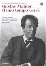 Gustav Mahler. Il mio tempo verrà. La sua musica raccontata da critici, scrittori e interpreti. 1901-2010