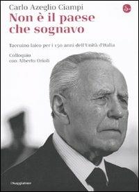 Non è il paese che sognavo. Taccuino laico per i 150 anni dell'Unità d'Italia. Colloquio con Alberto Orioli - Carlo Azeglio Ciampi,Alberto Orioli - 4