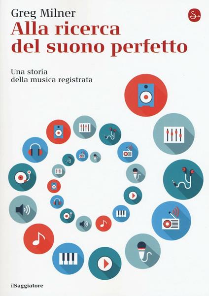 Alla ricerca del suono perfetto. Una storia della musica registrata - Greg Milner - copertina