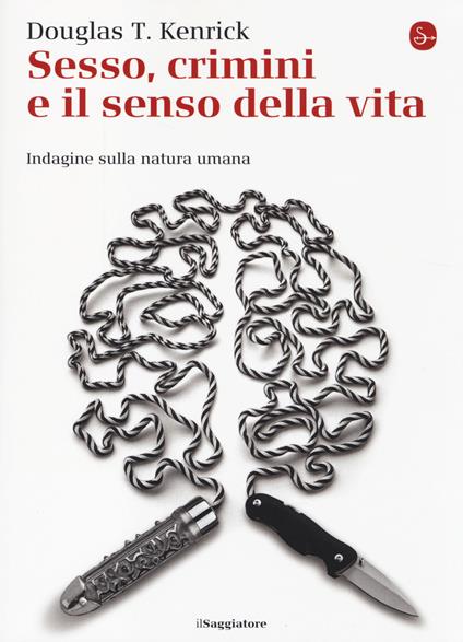 Sesso, crimini e il senso della vita. Indagine sulla natura umana - Douglas T. Kenrick - copertina