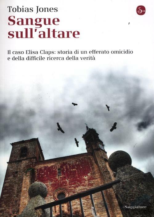 Sangue sull'altare. Il caso Elisa Claps: storia di un efferato omicidio e della difficile ricerca della verità - Tobias Jones - copertina