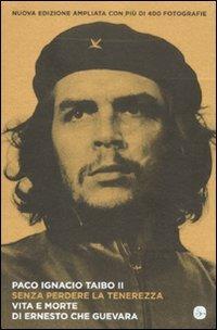 Senza perdere la tenerezza. Vita e morte di Ernesto Che Guevara - Paco Ignacio II Taibo - copertina