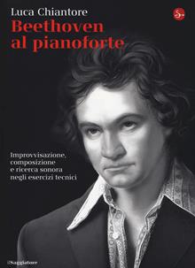 Beethoven al pianoforte. Improvvisazione, composizione e ricerca sonora