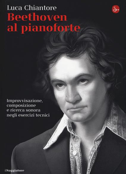 Beethoven al pianoforte. Improvvisazione, composizione e ricerca sonora negli esercizi tecnici - Luca Chiantore - copertina
