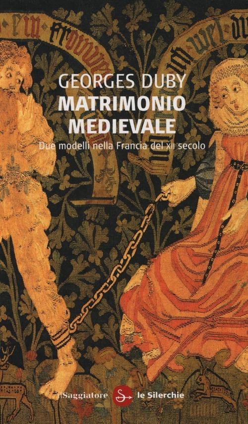 Matrimonio medievale. Due modelli nella Francia del XII secolo - Georges Duby - copertina