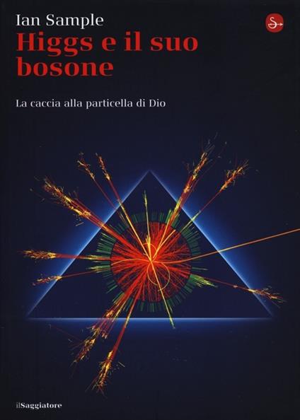 Higgs e il suo bosone. La caccia alla particella di Dio - Ian Sample - copertina