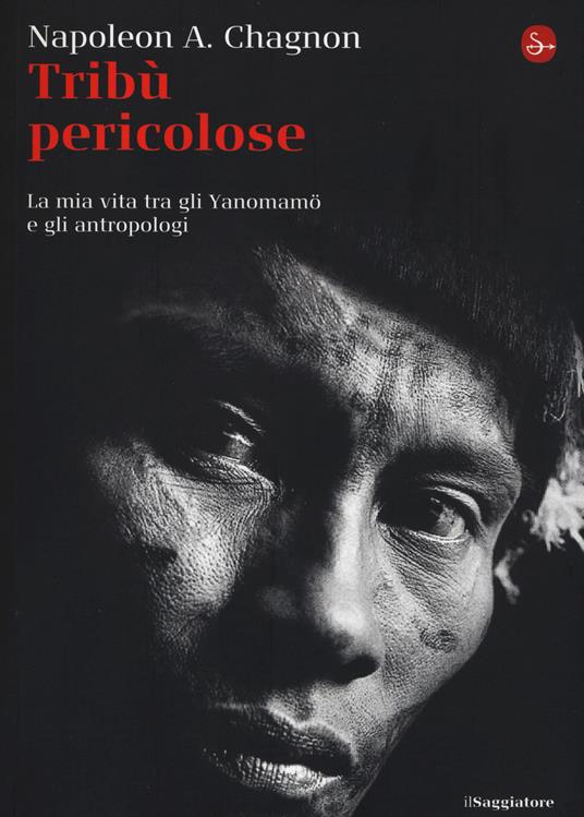 Tribù selvagge. La mia vita tra gli Yanomamö e gli antropologi - Napoleon A. Chagnon - copertina