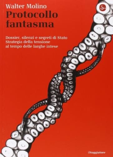 Protocollo fantasma. Dossier, silenzi e segreti di Stato. Strategia della tensione al tempo delle larghe intese