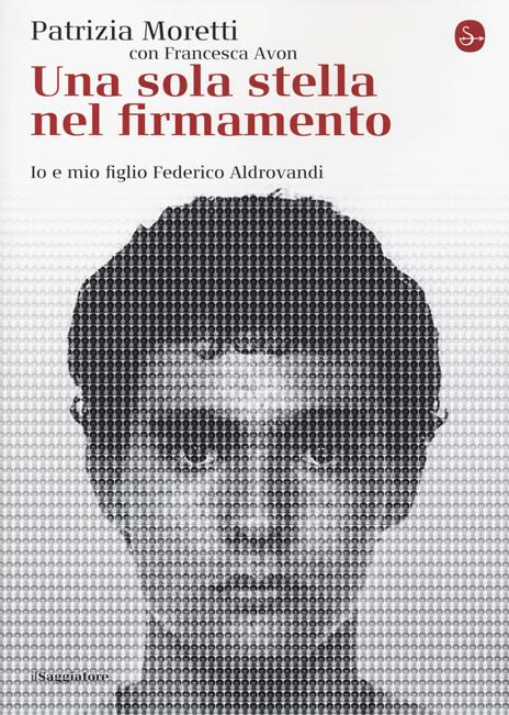 Una sola stella nel firmamento. Io e mio figlio Federico Aldrovandi - Patrizia Moretti,Francesca Avon - copertina