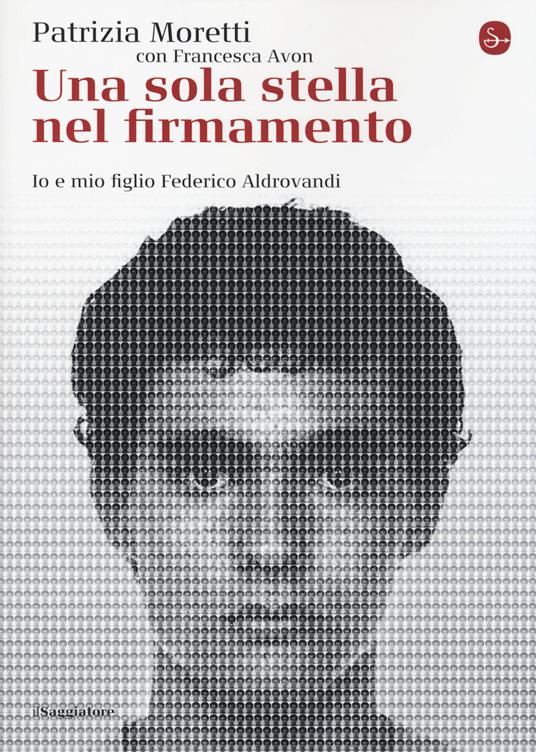 Una sola stella nel firmamento. Io e mio figlio Federico Aldrovandi - Patrizia Moretti,Francesca Avon - copertina