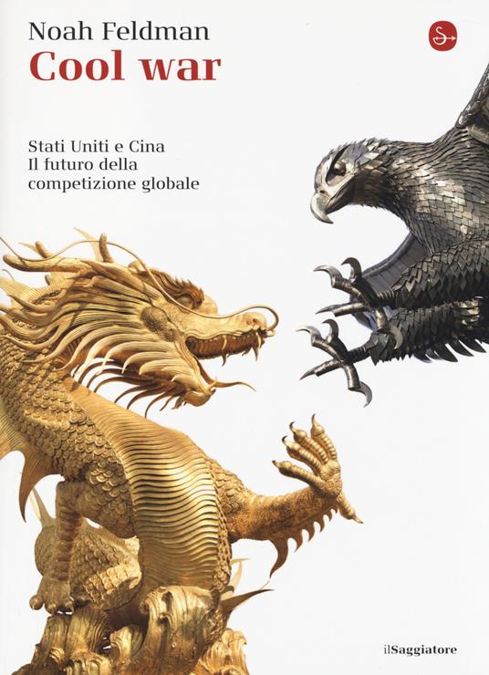 Cool war. Stati Uniti e Cina. Il futuro della competizione globale - Noah Feldman - copertina