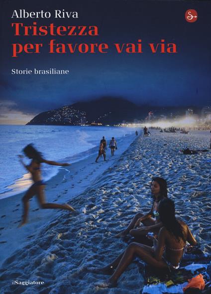 Tristezza per favore vai via. Storie brasiliane - Alberto Riva - copertina