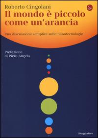 Il mondo è piccolo come un'arancia. Una discussione semplice sulle nanotecnologie - Roberto Cingolani - copertina