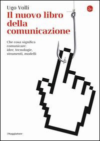 Il nuovo libro della comunicazione. Che cosa significa comunicare: idee, tecnologie, strumenti, modelli - Ugo Volli - copertina