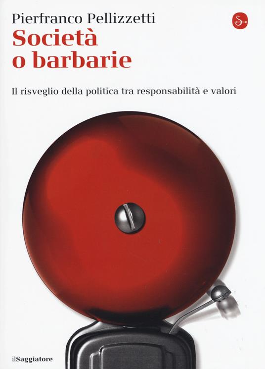 Società o barbarie. l risveglio della politica tra responsabilità e valori - Pierfranco Pellizzetti - copertina