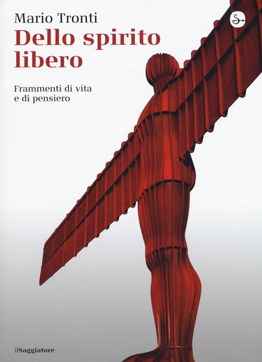 Dello spirito libero. Frammenti di vita e di pensiero - Mario Tronti - copertina